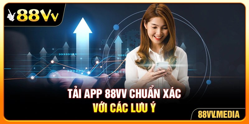 Tải app 88VV chuẩn xác với các lưu ý