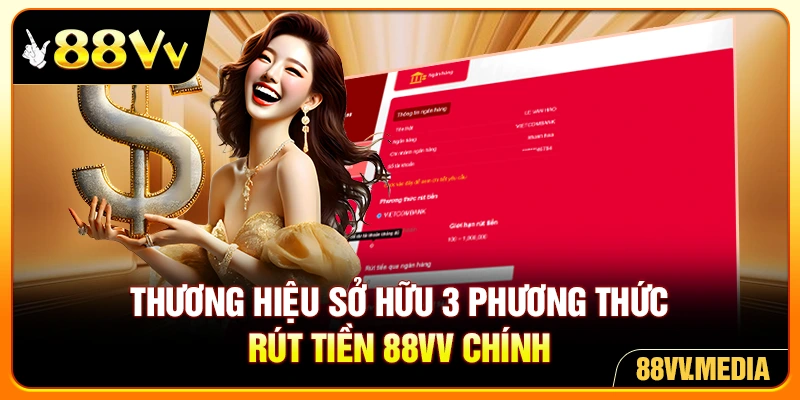 Thương hiệu sở hữu 3 phương thức rút tiền 88VV chính